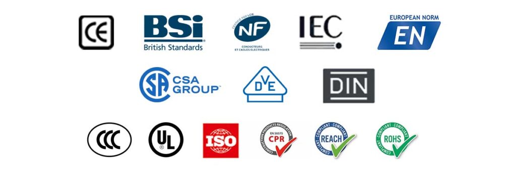 BSI, NF, IEC, EN, VDE, UL, CSA, DIN, GB, CE, CCC, UL, ISO，CPR, REACH, ROHS